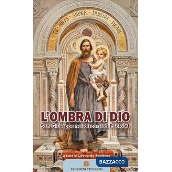 Ombra di Dio. San Giuseppe nei discorsi di Paolo VI (L')