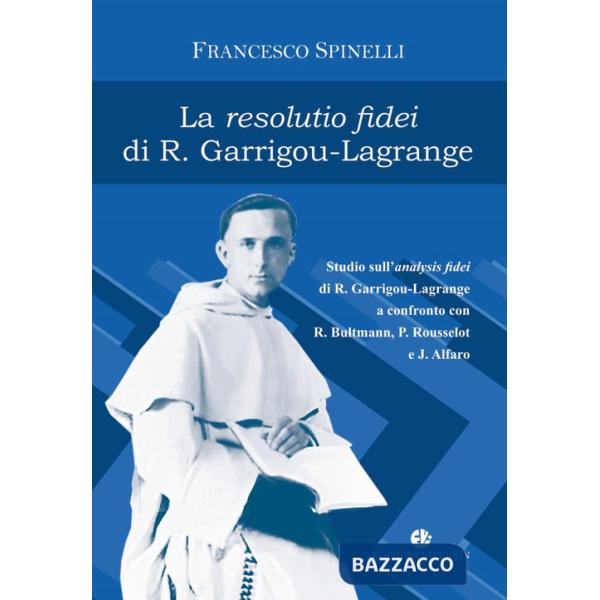 Resolutio fidei di R. Garrigou-Lagrange. Studio sull'analysis fidei di R. Garrigou-Lagrange a confronto con R. Bultmann, P Rouss