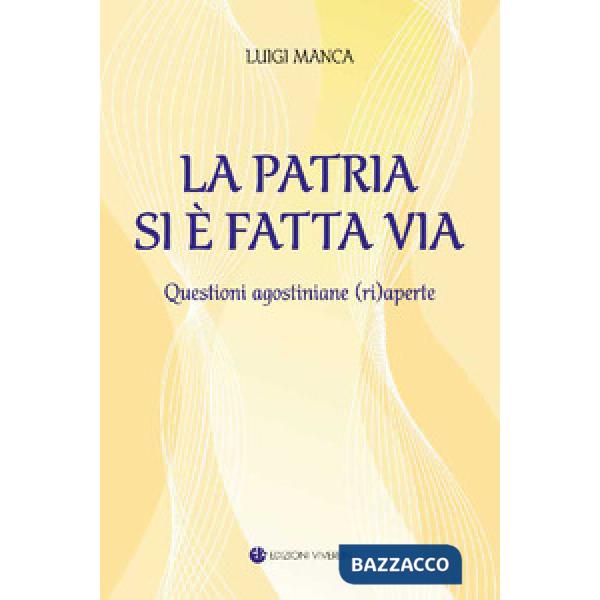 Patria si è fatta via. Questioni agostiniane (ri)aperte. Ediz. integrale (La)