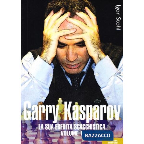Garry Kasparov. La sua eredità scacchistica. Vol. 1
