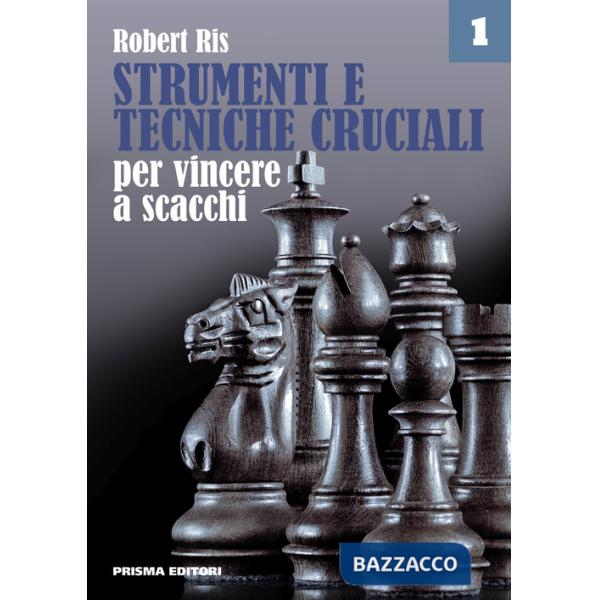 Strumenti e tecniche cruciali per vincere a scacchi. Vol. 1