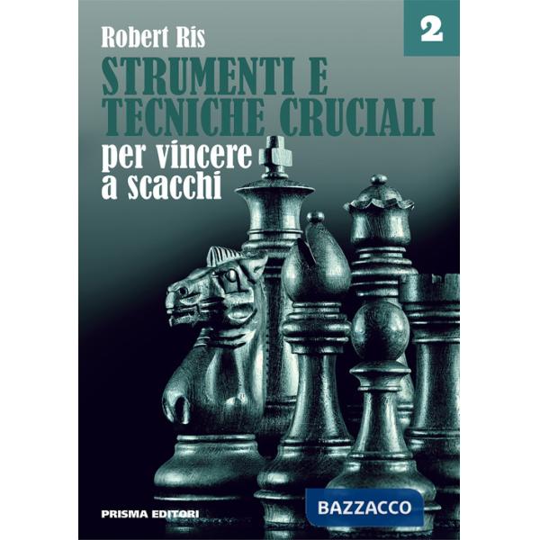 Strumenti e tecniche cruciali per vincere a scacchi. Vol. 2