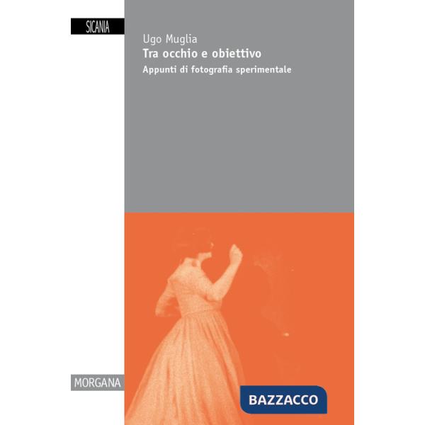 Tra occhio e obiettivo. Appunti di fotografia sperimentale