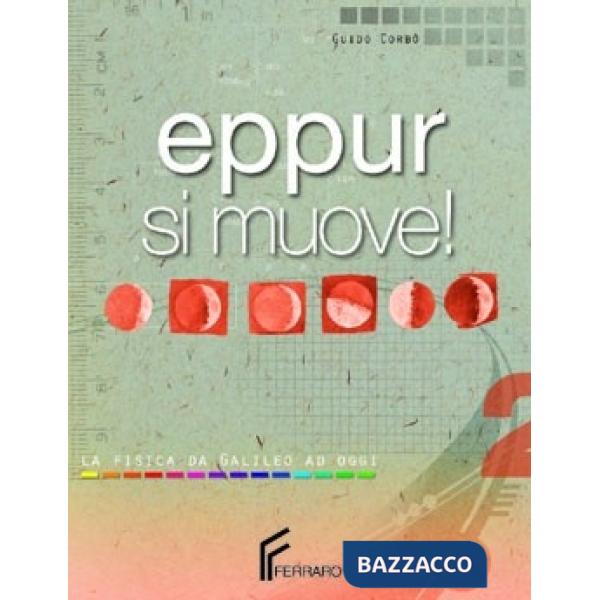 EPPUR SI MUOVE! LA FISICA DA GALILEO A OGGI