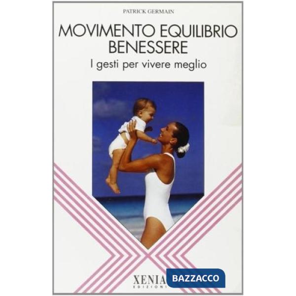 Movimento equilibrio benessere. I gesti per vivere meglio