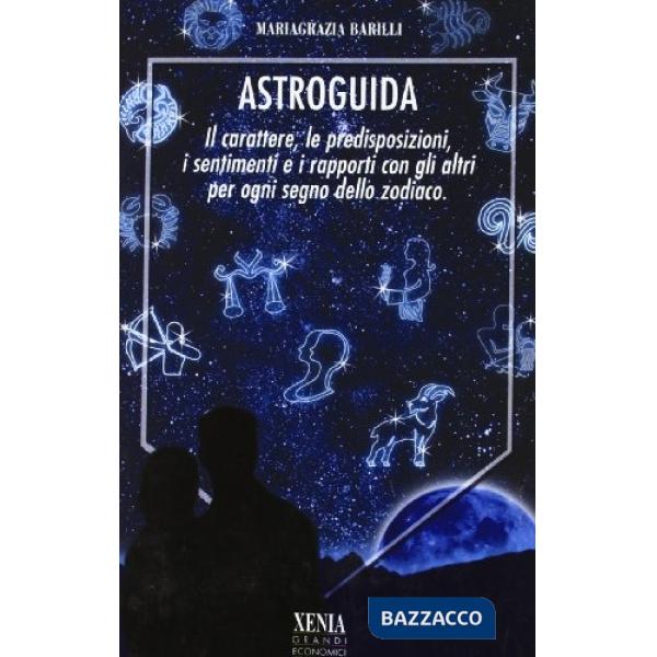 Astroguida. Il carattere, le predisposizioni, i sentimenti, i rapporti con gli a