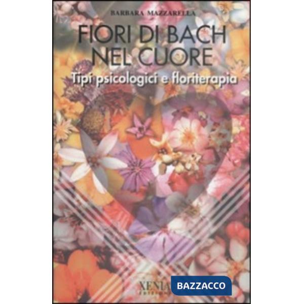 Fiori di Bach nel cuore. Tipi psicologici e floriterapia