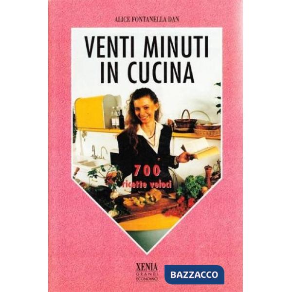 Venti minuti in cucina. 700 ricette veloci