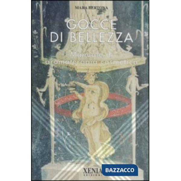 Gocce di bellezza. Manuale di aromaterapia cosmetica