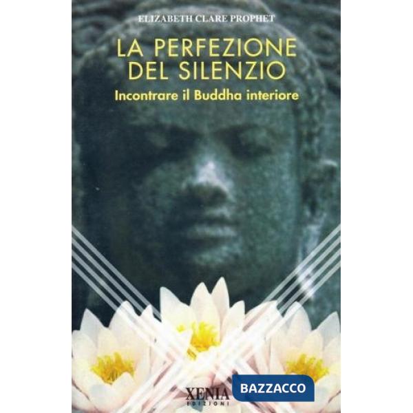 Perfezione del silenzio. Incontrare il Buddha interiore (La)