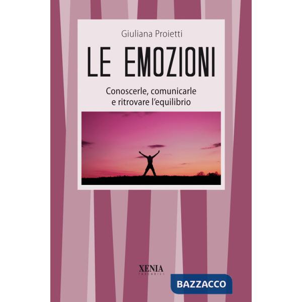 Emozioni. Conoscerle, comunicarle e ritrovare l'equilibrio (Le)