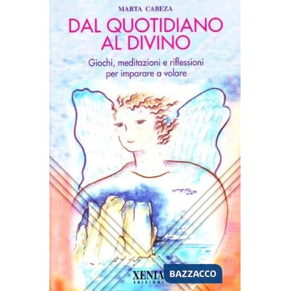 Dal quotidiano al divino. Giochi, meditazioni e riflessioni per imparare a volar