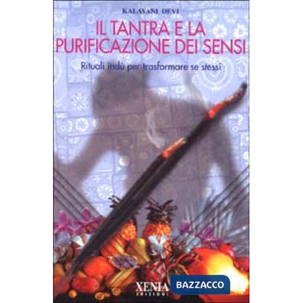 Tantra e la purificazione dei sensi. Rituali indù per trasformare se stessi (Il)
