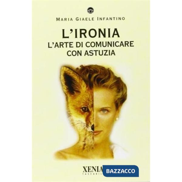 Ironia. L'arte di comunicare con astuzia (L')