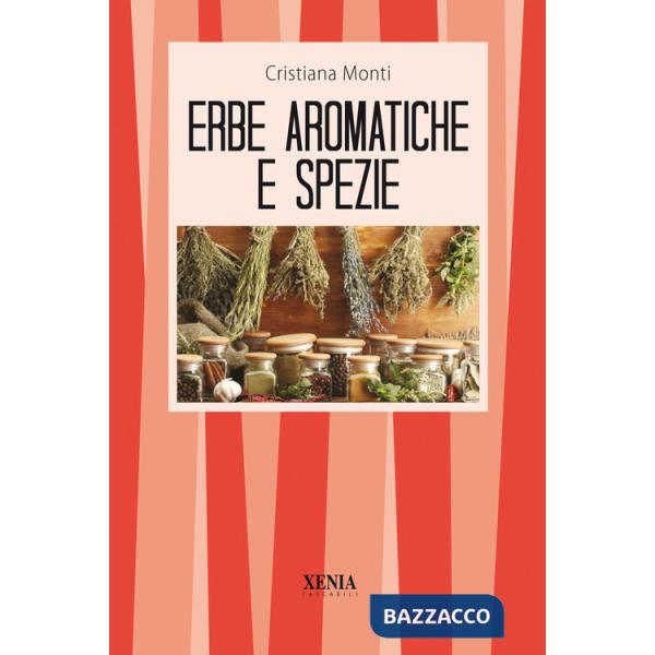 Erbe aromatiche e le spezie. Cucina, salute e bellezza (Le)