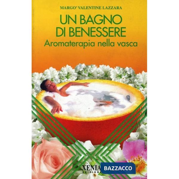 Bagno di benessere. Aromaterapia nella vasca (Un)