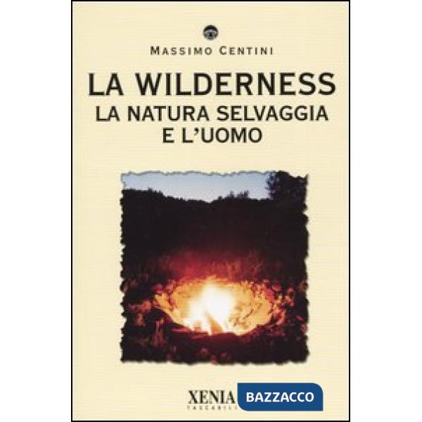 Wilderness. La natura selvaggia e l'uomo (La)