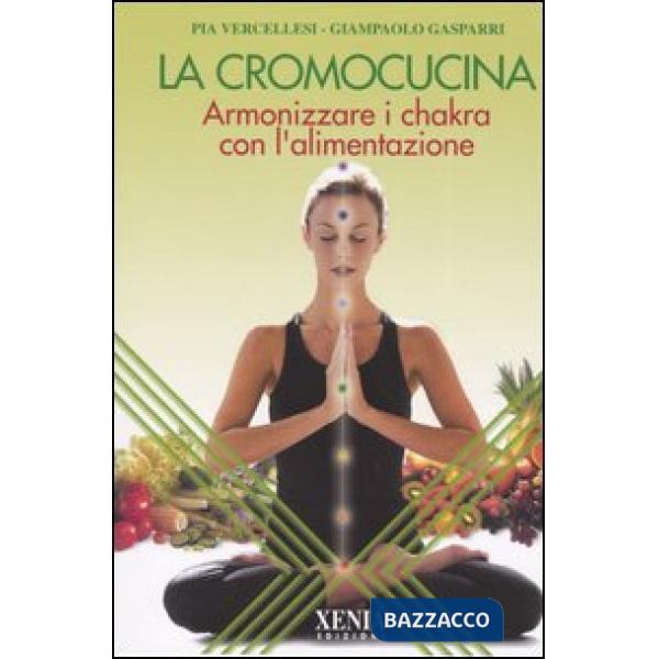 Cromocucina. Armonizzare i chakra con l'alimentazione (La)