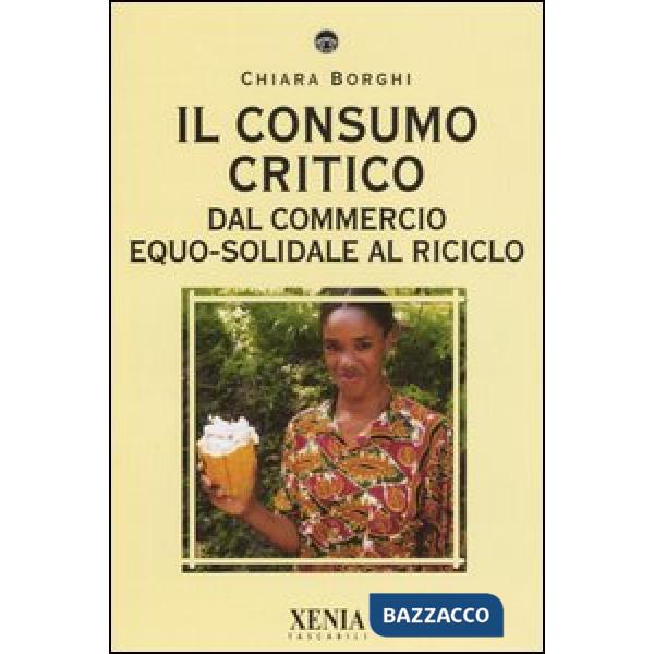 Consumo critico. Dal commercio equo-solidale al riciclo (Il)