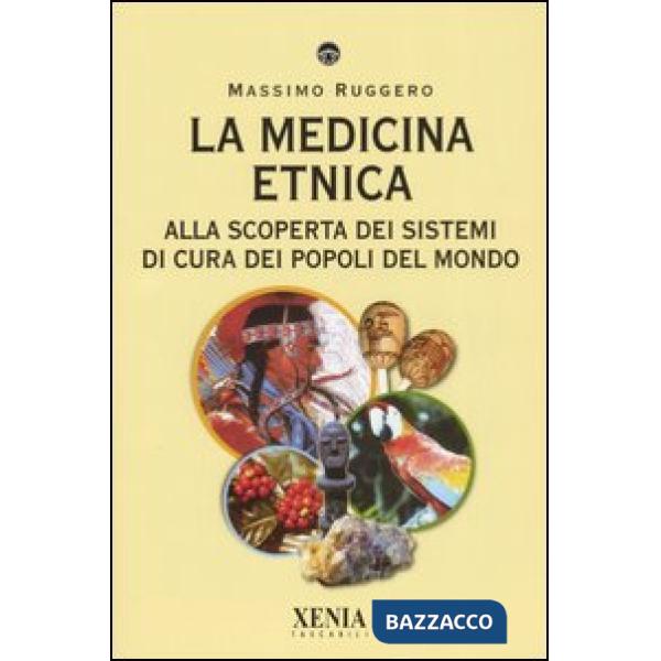 Medicina etnica. Alla scoperta dei sistemi di cura dei popoli del mondo (La)