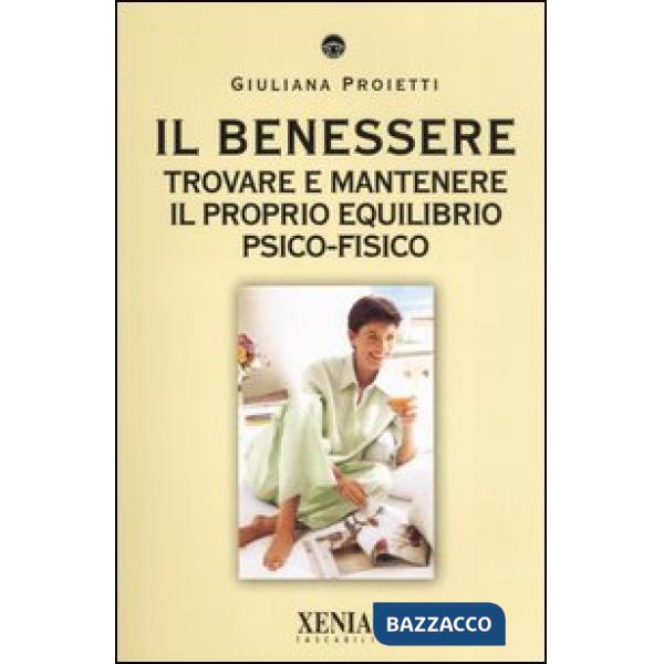 Benessere. Trovare e mantenere il proprio equilibrio psico-fisico (Il)