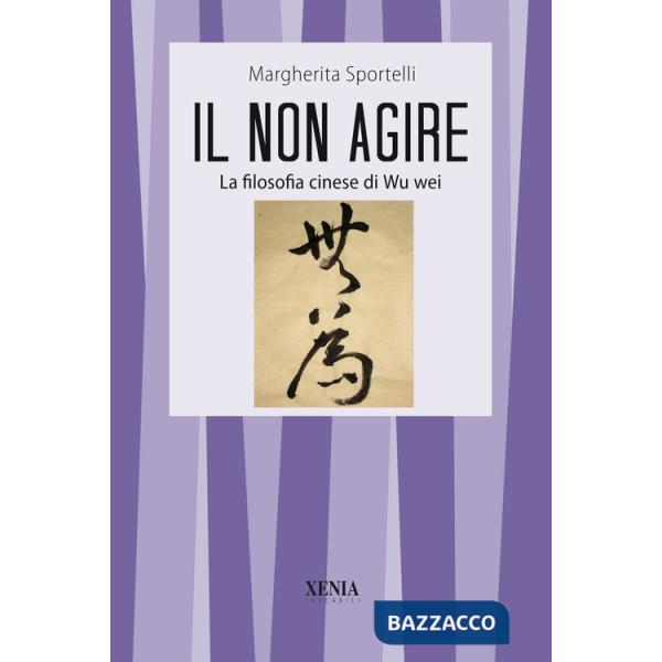 Non agire. La filosofia cinese di wu wei (Il)