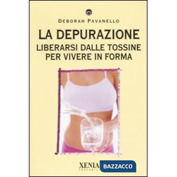Depurazione. Liberarsi dalle tossine per vivere in forma (La)