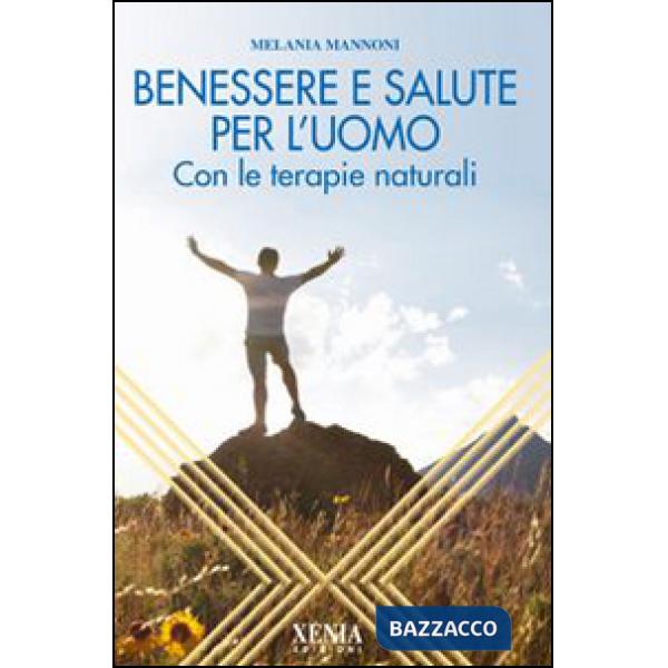 Benessere e salute per l'uomo. Con le terapie naturali