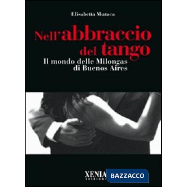 Nell'abbraccio del tango. Il mondo delle milongas di Buenos Aires