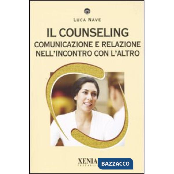 Counseling. Comunicazione e relazione nell'incontro con l'altro (Il)