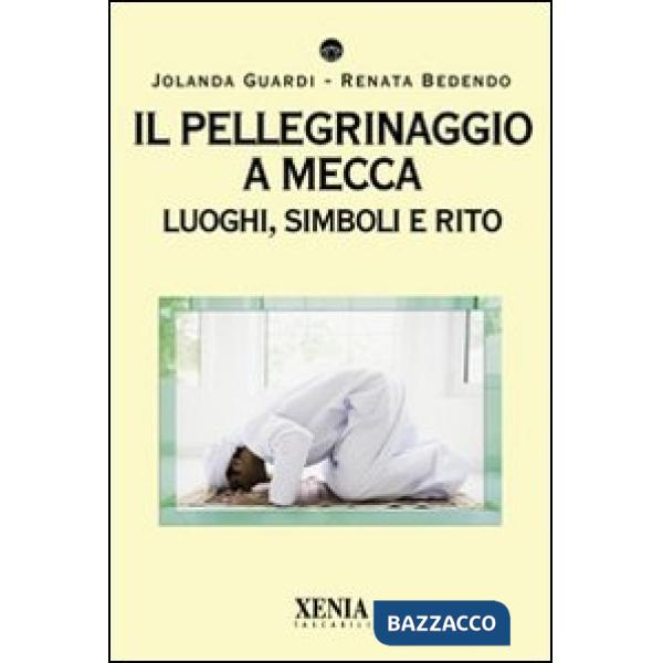 Pellegrinaggio a Mecca. Luoghi, simboli e rito (Il)