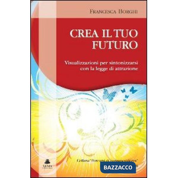 Crea il tuo futuro. Visualizzazioni per sintonizzarsi con la legge di attrazione