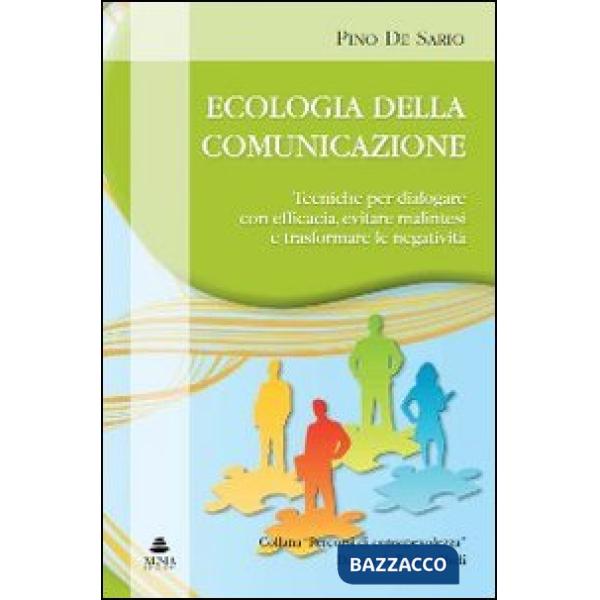 Ecologia della comunicazione. Tecniche per dialogare con efficacia, evitare mali