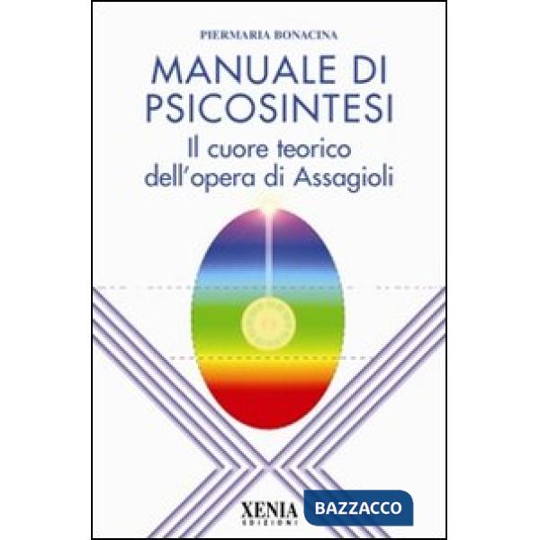 Manuale di psicosintesi. Il cuore teorico dell'opera di Assagioli