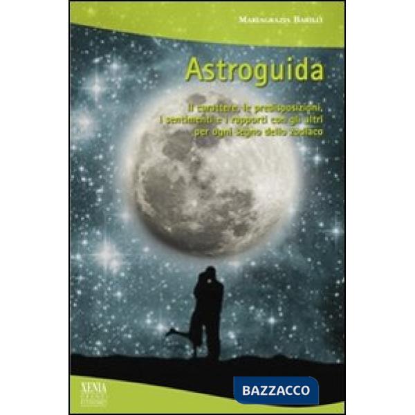 Astroguida. Il carattere, le predisposizioni, i sentimenti e i rapporti con gli 
