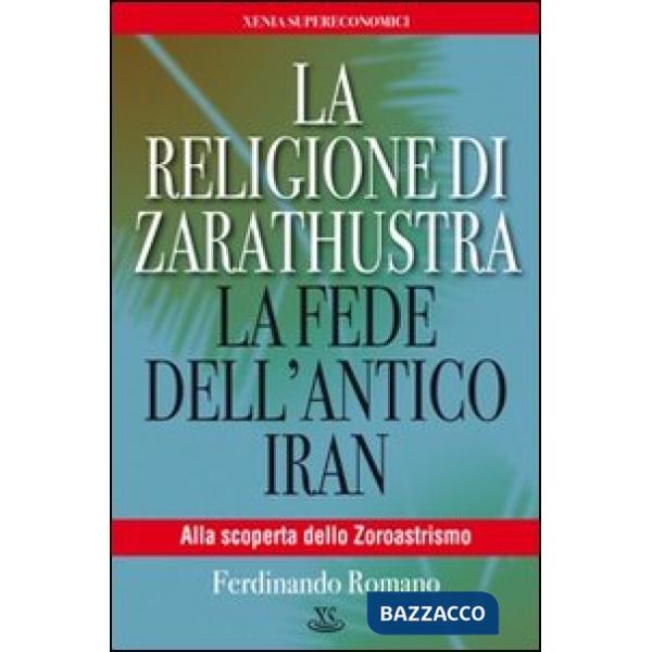 Religione di Zarathustra. La fede dell'antico Iran (La)