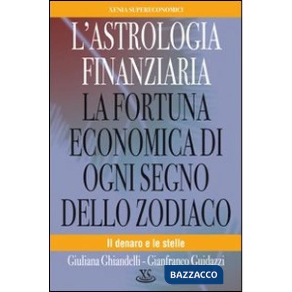 Astrologia finanziaria. La fortuna economica di ogni segno dello zodiaco. Il denaro e le stelle (L')
