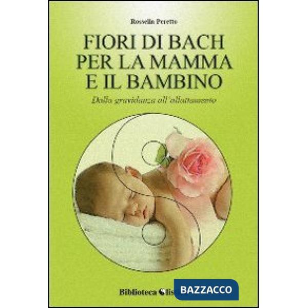 Fiori di Bach per la mamma e il bambino. Dalla gravidanza all'allattamento (I)