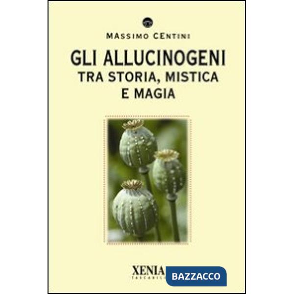 Allucinogeni. Tra storia, mistica e magia (Gli)