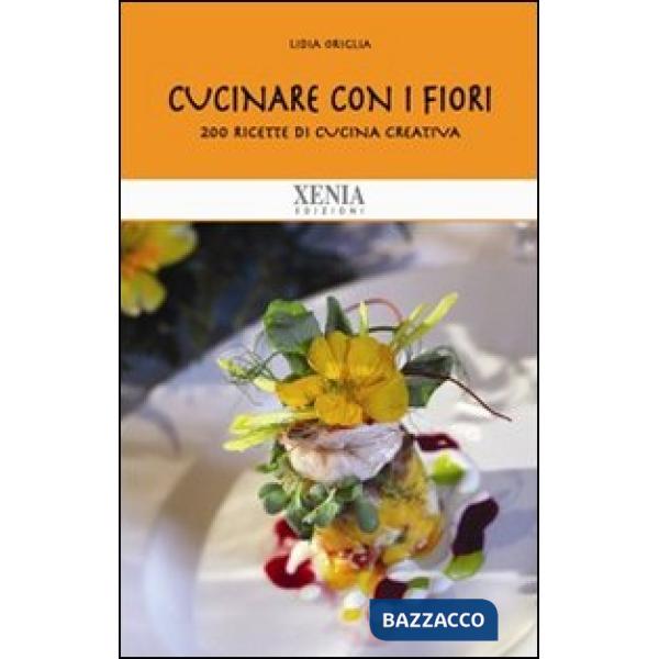 Cucinare con i fiori. 200 ricette di cucina creativa