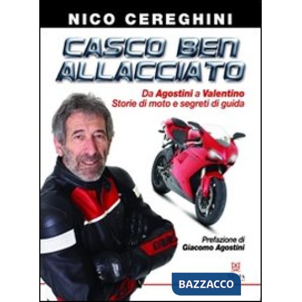 Casco ben allacciato. Da Agostini a Valentino. Storie di moto e segreti di guida