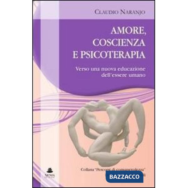Amore, coscienza e psicoterapia. Verso una nuova educazione dell'essere umano