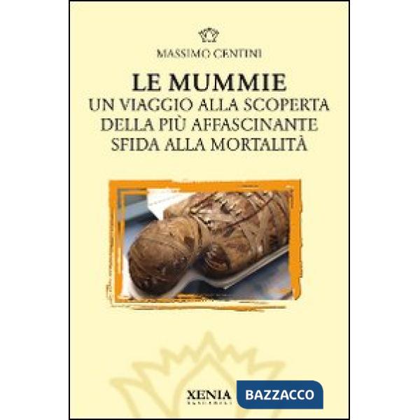 Mummie. Un viaggio alla scoperta della più affascinante sfida alla mortalità (Le)
