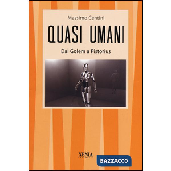 Quasi umani. Dal Golem a Pistorius. Viaggio tra storia e scienza, dall'automa al