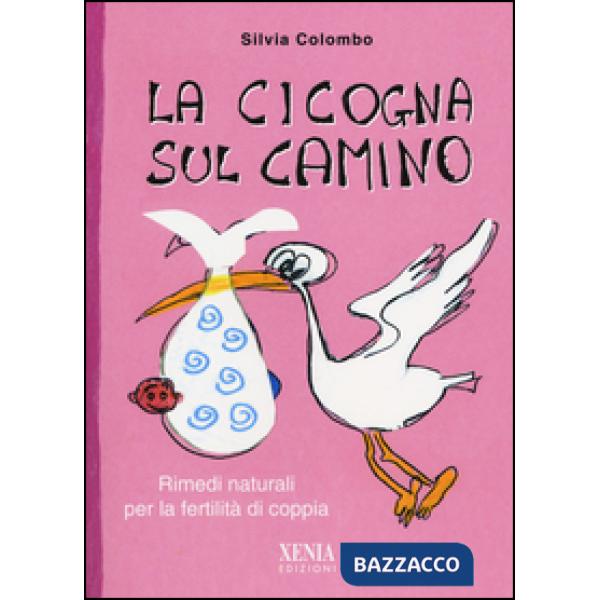 Cicogna sul camino. Rimedi naturali per la fertilità di coppia (La)
