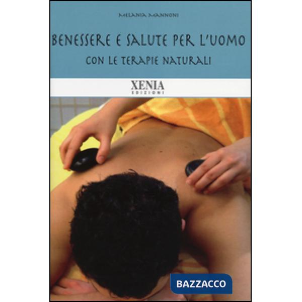 Benessere e salute per l'uomo. Con le terapie naturali
