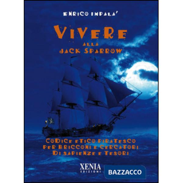 Vivere alla Jack Sparrow. Codice etico piratesco per bricconi e cercatori di sapienze e tesori