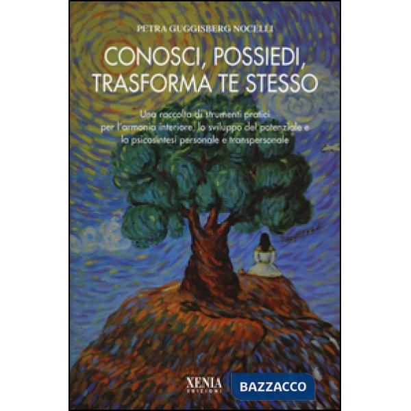 Conosci, possiedi, trasforma te stesso. Una raccolta di strumenti pratici per l'armonia interiore, lo sviluppo del potenziale e 