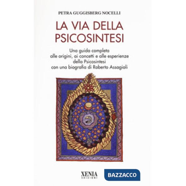 Via della psicosintesi. Una guida completa alle origini, ai concetti e alle espe