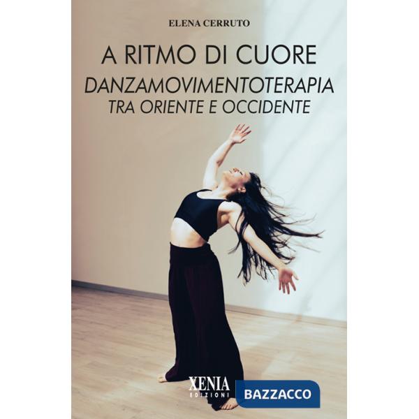 A ritmo di cuore. Danza movimento terapia tra Oriente e Occidente. Nuova ediz.
